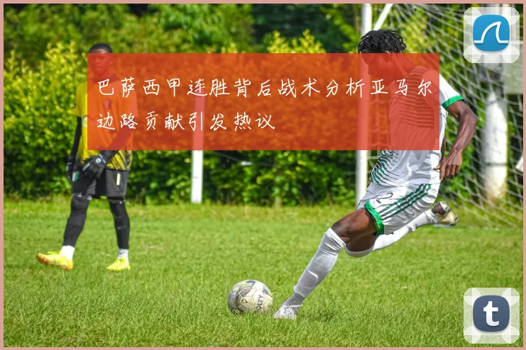 巴萨西甲连胜背后战术分析亚马尔边路贡献引发热议